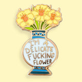 Jubly Umph Lapel Pins - I'm A Delicate Fucking Flower