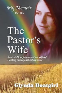 My Memoir Part One: The Pastor's Wife: Pastor's Daughter and First Wife of Healing Evangelist John Mellor LOCAL AUTHOR