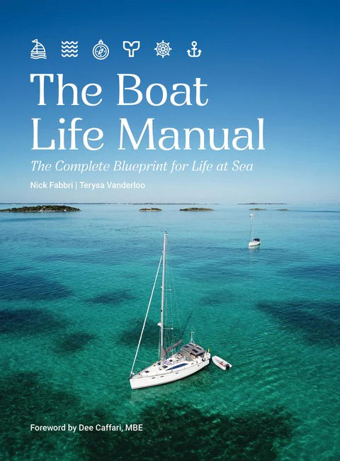 The Boat Life Manual the complete blueprint for life at sea - Nick Fabbri Terysa Vanderloo Dee Caffari MBE