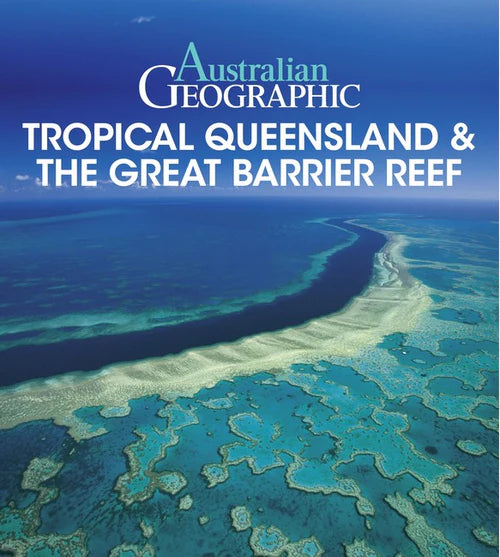 Australian Geographic Tropical Queensland and the Great Barrier Reef - Danielle Lancaster