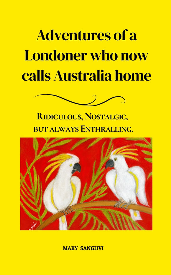 Adventures of a Londoner Who Now Calls Australia Home - Mary Sanghvi