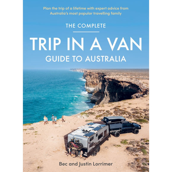 The Complete Trip In A Van, Guide To Australia - Bec & Justin Lorrimer